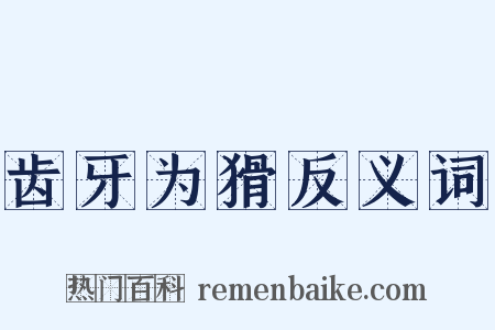 齿牙为猾反义词是什么意思的图片